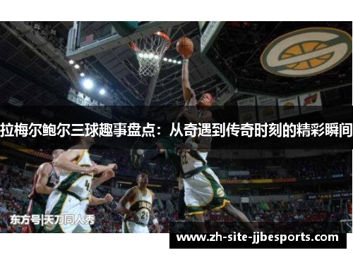 拉梅尔鲍尔三球趣事盘点：从奇遇到传奇时刻的精彩瞬间