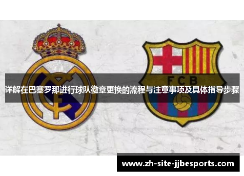 详解在巴塞罗那进行球队徽章更换的流程与注意事项及具体指导步骤