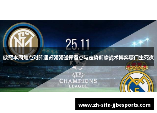 欧冠本周焦点对阵速览强强碰撞看点与走势前瞻战术博弈豪门生死夜 欧冠本周焦点对阵速览强强碰撞看点与走势前瞻战术博弈豪门生死夜