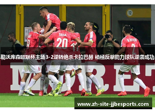 勒沃库森欧联杯主场3-2逆转绝杀卡拉巴赫 積極反擊助力球队逆袭成功 勒沃库森欧联杯主场3-2逆转绝杀卡拉巴赫 積極反擊助力球队逆袭成功