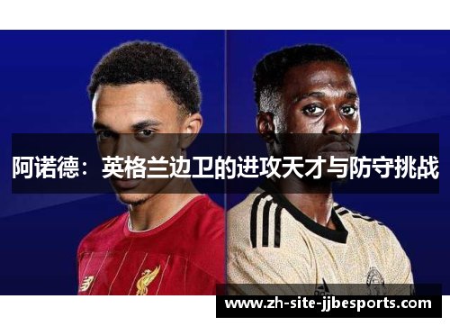阿诺德：英格兰边卫的进攻天才与防守挑战