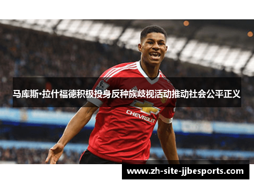 马库斯·拉什福德积极投身反种族歧视活动推动社会公平正义