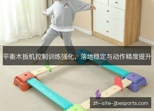 平衡木扳机控制训练强化,落地稳定与动作精度提升 平衡木扳机控制训练强化,落地稳定与动作精度提升